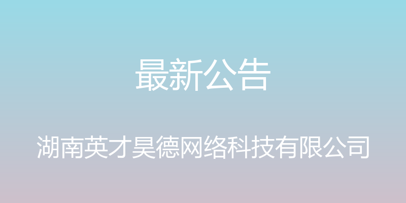 最新公告 - 湖南英才昊德网络科技有限公司